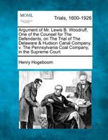 Argument of Mr. Lewis B. Woodruff, One of the Counsel for The Defendants, on The Trial of The Delaware & Hudson Canal Company, v. The Pennsylvania Coal Company, in the Supreme Court 1275091962 Book Cover