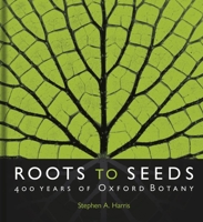 Roots to Seeds: 400 Years of Oxford Botany 1851245618 Book Cover