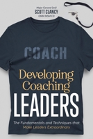 Developing Coaching Leaders: The Fundamentals and Techniques that Make Leaders Extraordinary 1738867706 Book Cover