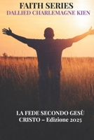La Fede secondo Gesù Cristo: Una guida cristiana pratica per la crescita spirituale, la fede quotidiana e l'intimità con Dio (Italian Edition) B0GLG57VGD Book Cover