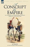 A Conscript for Empire: The Experiences of a Young German Conscript During the Napoleonic Wars 1846774454 Book Cover