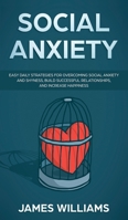 Social Anxiety: Easy Daily Strategies for Overcoming Social Anxiety and Shyness, Build Successful Relationships, and Increase Happiness 1087826276 Book Cover