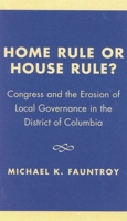 Home Rule or House Rule?: Congress and the Erosion of Local Governance in the District of Columbia