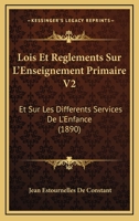 Lois Et Reglements Sur L'Enseignement Primaire V2: Et Sur Les Differents Services De L'Enfance (1890) 1166801241 Book Cover