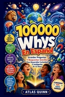 100000 Whys En Español: Grandes Preguntas Y Respuestas Sencillas Para Desarrollar Curiosidad E Inteligentes (6–12 Años) (Spanish Edition) B0H1R7SP7S Book Cover