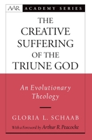 The Creative Suffering of the Triune God: An Evolutionary Theology 0199792240 Book Cover
