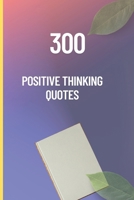 300 Positive Thinking Quotes: Uplifting Words to Inspire Confidence, Courage, and a Happier Life B0F7DVC7L2 Book Cover