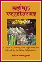 Asian Vegetables: A Guide to Growing Fruit, Vegetables and Spices from the Indian Subcontinent 1899233164 Book Cover