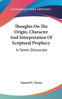 Thoughts on the Origin, Character and Interpretation of Scriptural Prophecy in Seven Discourses 1163090395 Book Cover