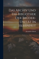 Das Archiv Und Die Bibliothek Der Brüder-unität In Herrnhut 1022606158 Book Cover