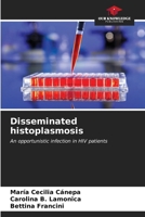 Disseminated histoplasmosis: An opportunistic infection in HIV patients 6207037650 Book Cover