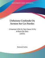 L'Atheisme Confondu Ou Sermon Sur Ces Paroles: L'Insense A Dit En Son Coeur, Il N'y A Point De Dieu 1104137852 Book Cover