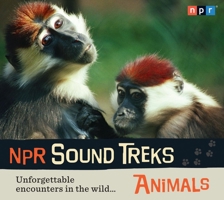 NPR Sound Treks: Animals: Unforgettable Encounters in the Wild 1615730621 Book Cover