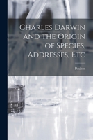 Charles Darwin and the Origin of Species, Addresses, Etc 1018968695 Book Cover