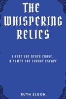 The Whispering Relics: A Fate She Never Chose, A Power She Cannot Escape B0DXPF1LKN Book Cover
