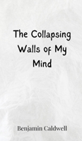 The Collapsing Walls of My Mind 3690803470 Book Cover