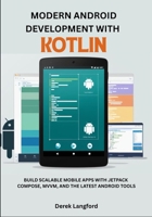 Modern Android Development with Kotlin: Build Scalable Mobile Apps with Jetpack Compose, MVVM, and the Latest Android Tools B0FL16DQLM Book Cover