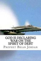 God Is Declaring War On The Spirit Of Debt: The Time Of Overflow Has Arrived 149974238X Book Cover