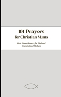 101 Prayers For Christian Mums: Short, Honest Prayers For Tired and Overwhelmed Mothers (Held Companion Series) B0GPN7H9RG Book Cover