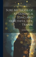 Sure methods of attaining a long and healthful life. ... Written originally in Italian, by Lewis Cornaro, ... 1170968503 Book Cover