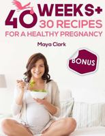 40 weeks+30 recipes for healthy pregnancy 1986998797 Book Cover