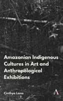 Amazonian Indigenous Cultures in Art and Anthropological Exhibitions (Anthem Brazilian Studies) 1839991550 Book Cover