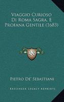 Viaggio Curioso Di Roma Sagra, E Profana Gentile (1683) 1120051371 Book Cover