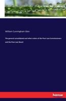 The General Consolidated and Other Orders of the Poor Law Commissioners and the Poor Law Board: With Explanatory Notes Elucidating the Orders, Tables of Statutes, Cases, and Index to the Orders and No 1344914446 Book Cover