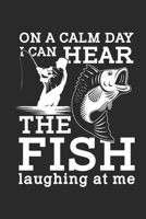 On a calm Day i can hear the Fish laughing at Me: Fishing Log for registration of catches and fishing trophies or women and men 1089035950 Book Cover