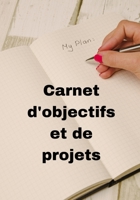 Carnet d'Objectifs Et de Projets: R�alisez vos r�ves en vous organisant d�s maintenant - �tape par �tape - Objectifs et sous-objectifs - Planification - Checklist - To Do List - Projet personnel et pr 1676387870 Book Cover