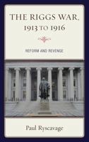 The Riggs War, 1913 to 1916: Reform and Revenge 1683930762 Book Cover