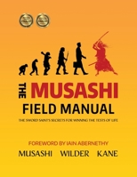 The Musashi Field Manual: The Sword Saint's Secrets for Winning the Tests of Life 0578913801 Book Cover