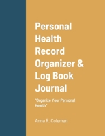 Personal Health Record Organizer & Log Book: Keeping Track Of Your Personal Health 1105775208 Book Cover