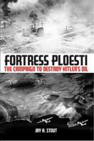 Fortress Ploesti: The Campaign to Destroy Hitler's Oil 1932033181 Book Cover