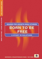 Born to Be Free: A Study in Galatians (Geared for Growth: New Testament) 1845500199 Book Cover