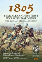 1805 – Tsar Alexander's First War with Napoleon: The Russian Official History 1915113857 Book Cover