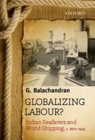 Globalizing Labour?: Indian Seafarers and World Shipping, C. 1870-1945 0198078846 Book Cover