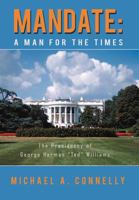 Mandate: A Man for the Times the Presidency of George Herman "Ted" Williams 1469739658 Book Cover