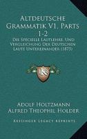 Altdeutsche Grammatik V1, Parts 1-2: Die Specielle Lautlehre, Und Vergleichung Der Deutschen Laute Untereinander (1875) 1168134455 Book Cover
