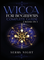 Wicca For Beginners, Complete Guide: 2 Books IN 1 1951764579 Book Cover