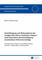 Geschaeftsgang Und Wirkungskreis Der Landgerichte Aelterer Ordnung in Bayern Unter Besonderer Beruecksichtigung Verschiedener Reformvorschlaege: Untergerichte in Bayern Im Laendlichen Raum Von Der 1.  363173543X Book Cover