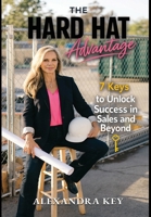The Hard Hat Advantage: Seven Keys to Unlock Success in Sales and Beyond B0HHSDMZJC Book Cover