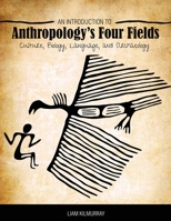 An Introduction to Anthropology's Four Fields: Culture, Biology, Language, and Archaeology 152496638X Book Cover