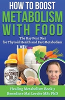 How To Boost Metabolism With Food: The Ray Peat Diet for Thyroid Health and Fast Metabolism (Healing Metabolism) 8797536105 Book Cover