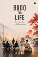 BUDO for Life: From the Dojo to the Boardroom B0H62LTWC8 Book Cover
