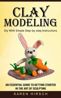 Clay Modeling: Diy With Simple Step-by-step Instructions 1774856220 Book Cover
