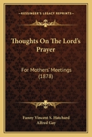 Thoughts On The Lord's Prayer: For Mothers' Meetings 1437351921 Book Cover