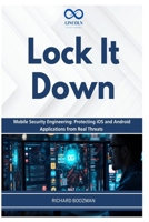 Lock It Down: Mobile Security Engineering: Protecting iOS and Android Applications from Real Threats B0H2RDG5WS Book Cover