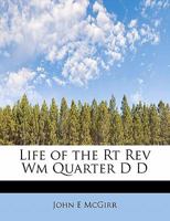 Life of the Rt. Rev. Wm. Quarter, D.D.: first Catholic bishop of Chicago 1172143986 Book Cover
