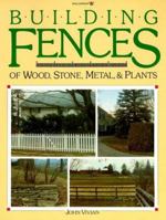 Building Fences of Wood, Stone, Metal, & Plants 0913589276 Book Cover